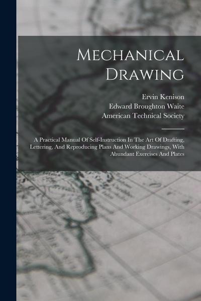 Mechanical Drawing: A Practical Manual Of Self-instruction In The Art Of Drafting, Lettering, And Reproducing Plans And Working Drawings