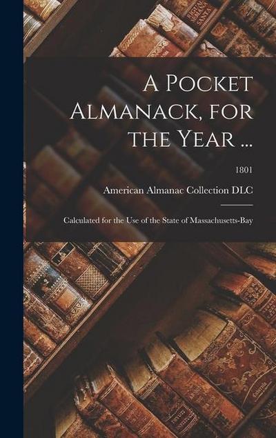 A Pocket Almanack, for the Year ...: Calculated for the Use of the State of Massachusetts-Bay; 1801