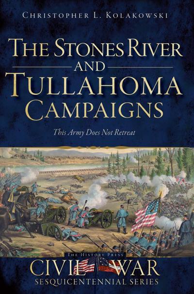 Stones River and Tullahoma Campaigns: This Army Does Not Retreat