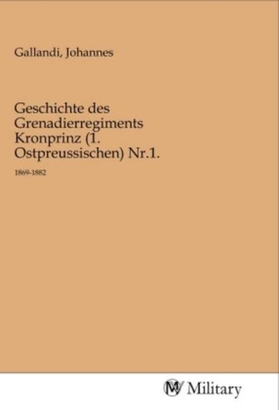 Geschichte des Grenadierregiments Kronprinz (1. Ostpreussischen) Nr.1.