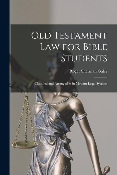 Old Testament Law for Bible Students: Classified and Arranged as in Modern Legal Systems
