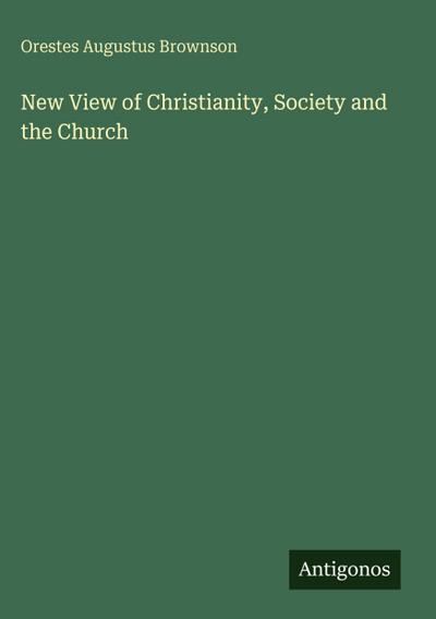 New View of Christianity, Society and the Church