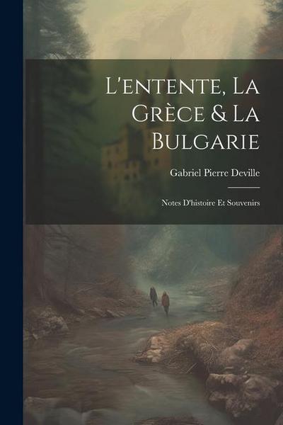 L’entente, La Grèce & La Bulgarie: Notes D’histoire Et Souvenirs