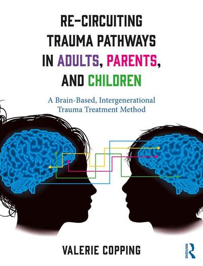 Re-Circuiting Trauma Pathways in Adults, Parents, and Children