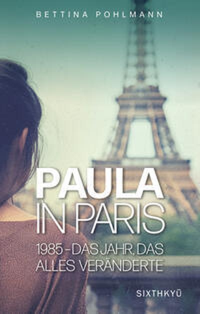 Paula in Paris: 1985 - Das Jahr, das alles veränderte
