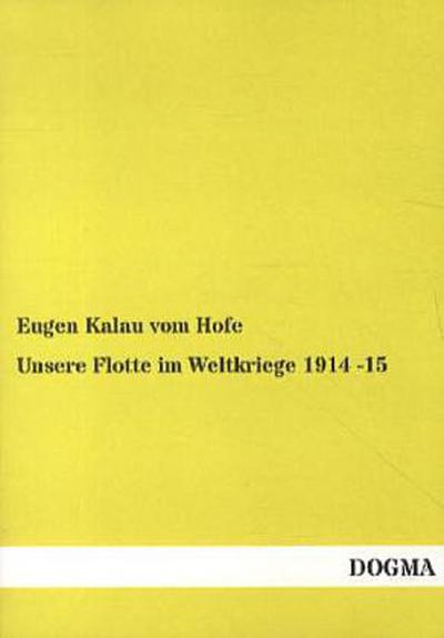 Unsere Flotte im Weltkriege 1914 -15