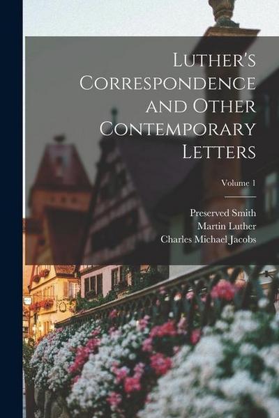 Luther’s Correspondence and Other Contemporary Letters; Volume 1