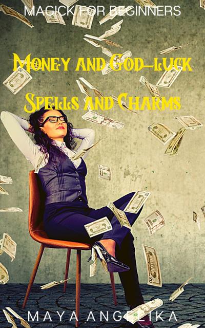 Money and God-Luck Spells and Charms (Magick for Beginners, #4)
