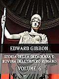 Storia della decadenza e rovina dell’Impero Romano Volume 6
