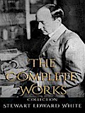 Stewart Edward White: The Complete Works