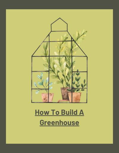 How To Build A Greenhouse