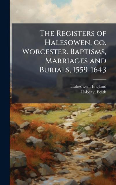 The Registers of Halesowen, co. Worcester. Baptisms, Marriages and Burials, 1559-1643