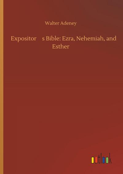 Expositors Bible: Ezra, Nehemiah, and Esther