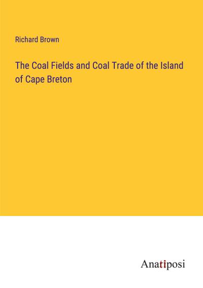 The Coal Fields and Coal Trade of the Island of Cape Breton