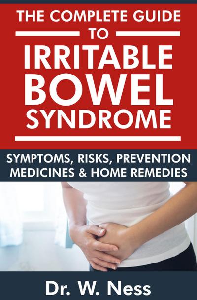 The Complete Guide to Irritable Bowel Syndrome: Symptoms, Risks, Prevention, Medicines & Home Remedies