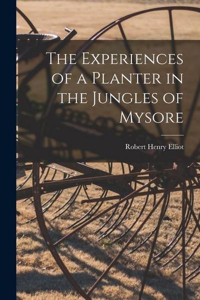 The Experiences of a Planter in the Jungles of Mysore