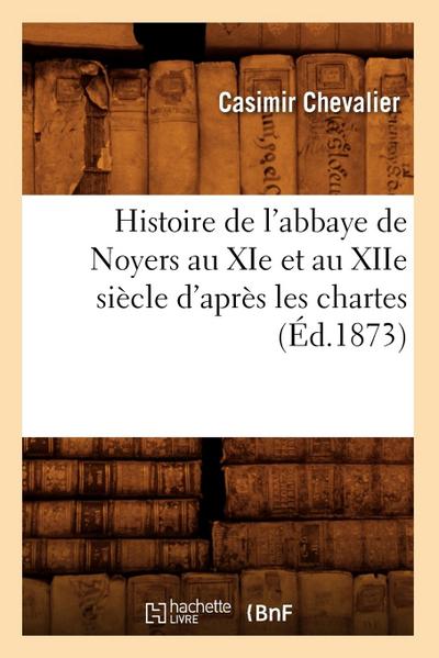 Histoire de l’Abbaye de Noyers Au XIE Et Au Xiie Siècle d’Après Les Chartes (Éd.1873)