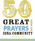50 Great Prayers from the Iona Community