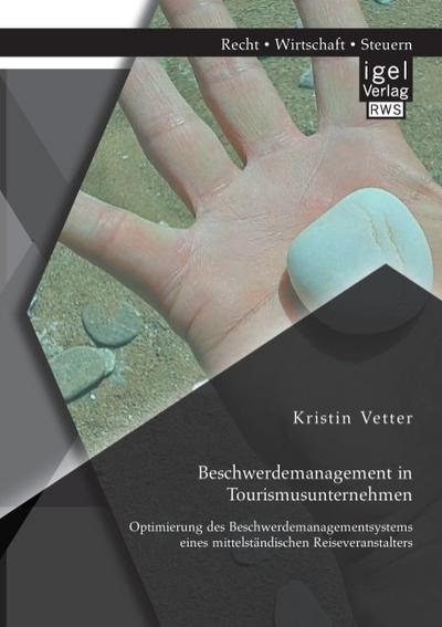 Beschwerdemanagement in Tourismusunternehmen: Optimierung des Beschwerdemanagementsystems eines mittelständischen Reiseveranstalters - Kristin Vetter