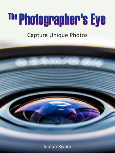 The Photographer’s Eye: Capture Unique Photos