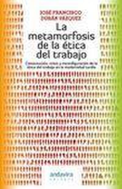 La metamorfosis de la ética del trabajo : constitución, crisis y reconfiguración de la ética del trabajo en la modernidad tardía