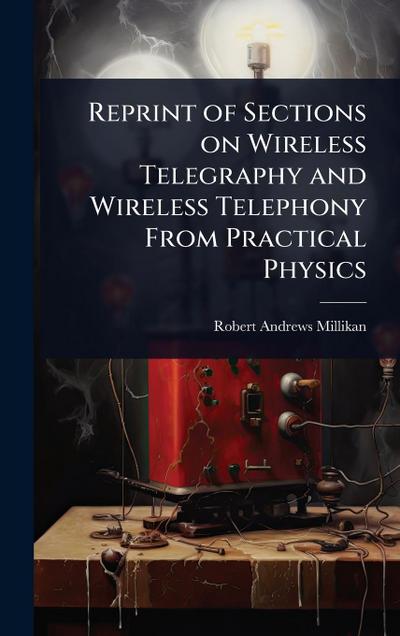 Reprint of Sections on Wireless Telegraphy and Wireless Telephony From Practical Physics