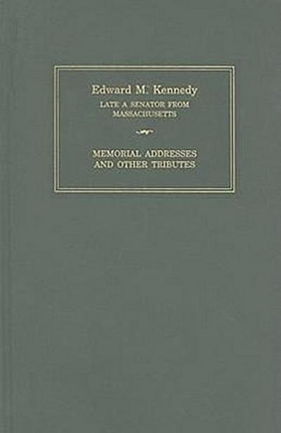 Edward M. Kennedy: Memorial Addresses and Other Tributes