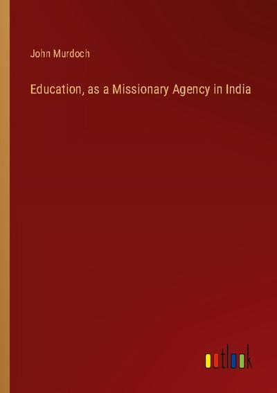Education, as a Missionary Agency in India