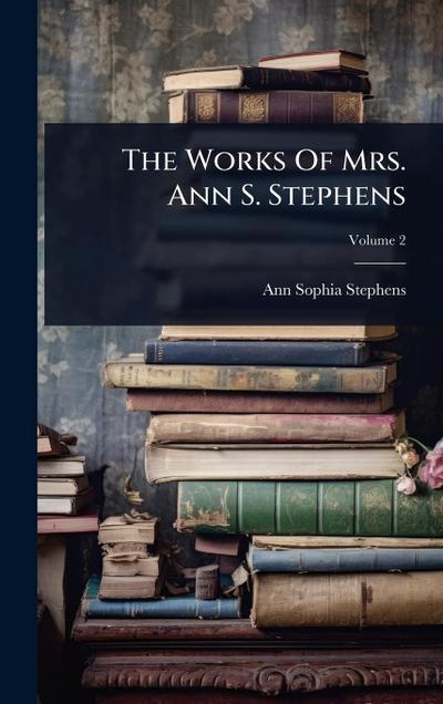 The Works Of Mrs. Ann S. Stephens