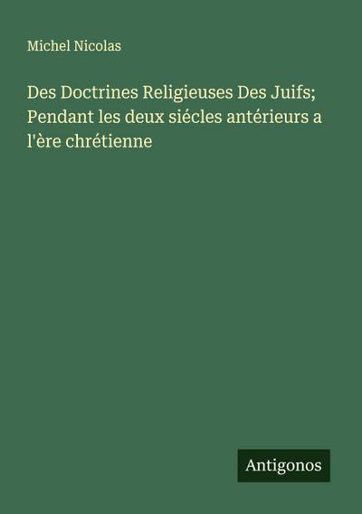 Des Doctrines Religieuses Des Juifs; Pendant les deux siécles antérieurs a l’ère chrétienne
