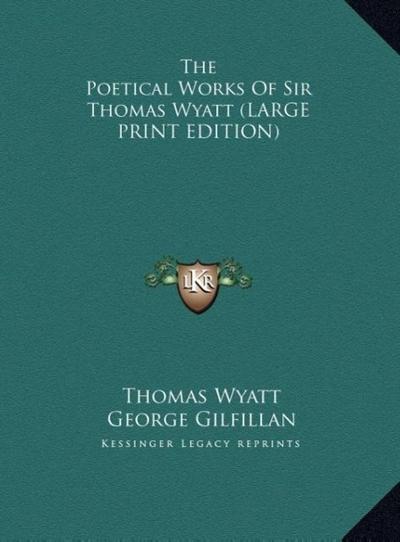 The Poetical Works Of Sir Thomas Wyatt (LARGE PRINT EDITION)