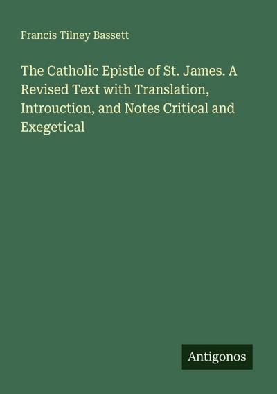 The Catholic Epistle of St. James. A Revised Text with Translation, Introuction, and Notes Critical and Exegetical