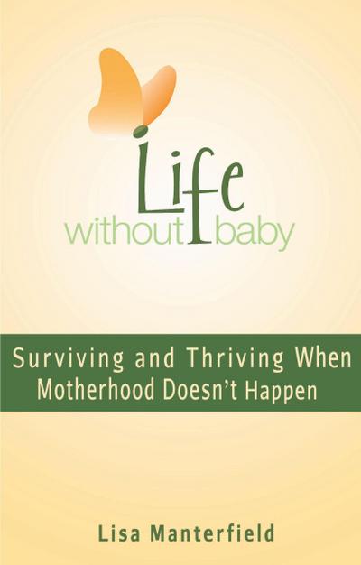 Life Without Baby: Surviving and Thriving When Motherhood Doesn’t Happen