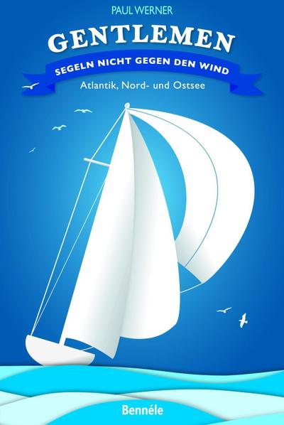 Gentlemen segeln nicht gegen den Wind - Atlantik, Nord- und Ostsee