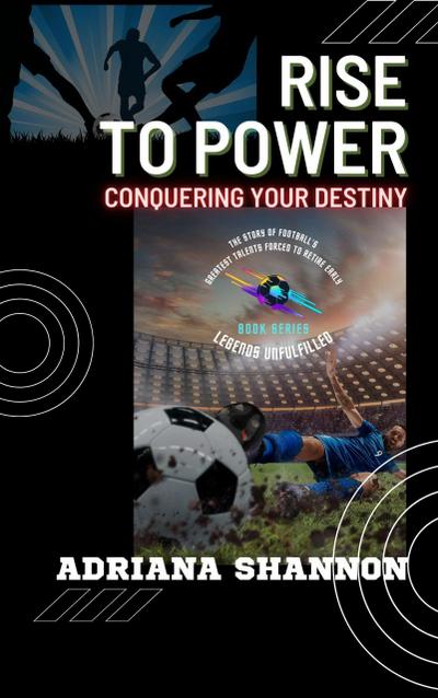 Rise to Power: Conquering Your Destiny (Legends Unfulfilled: The Story of Football’s Greatest Talents Forced to Retire Early, #4)