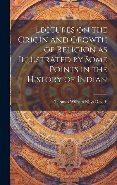 Lectures on the Origin and Growth of Religion as Illustrated by Some Points in the History of Indian