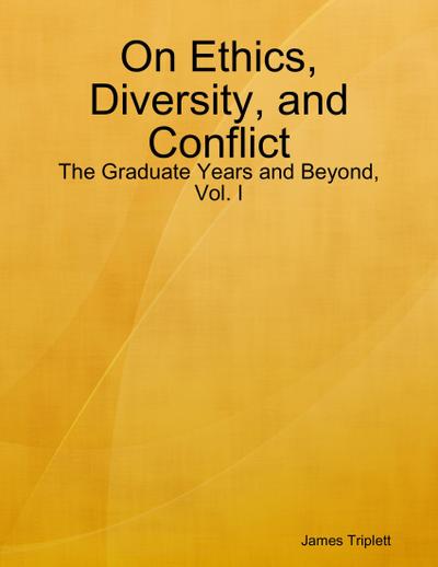 On Ethics, Diversity, and Conflict: The Graduate Years and Beyond, Vol. I