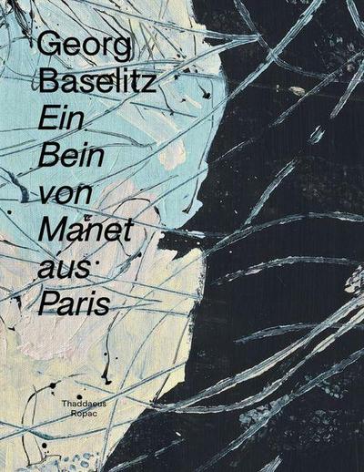 Georg Baselitz: Ein Bein Von Manet Aus Paris