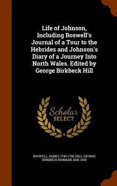 Life of Johnson, Including Boswell’s Journal of a Tour to the Hebrides and Johnson’s Diary of a Journey Into North Wales. Edited by George Birkbeck Hi