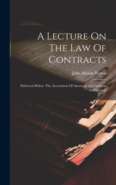 A Lecture On The Law Of Contracts: Delivered Before The Association Of American Government Accountants
