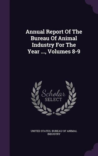 Annual Report Of The Bureau Of Animal Industry For The Year ..., Volumes 8-9