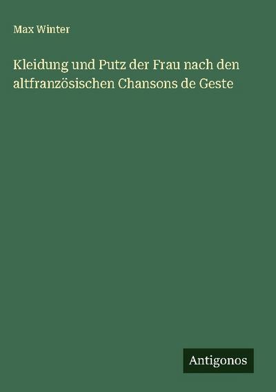 Kleidung und Putz der Frau nach den altfranzösischen Chansons de Geste