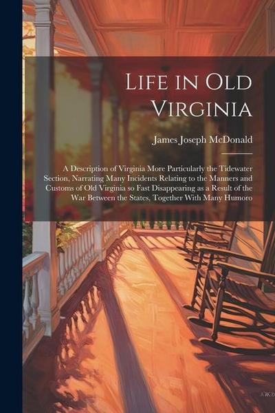 Life in old Virginia; a Description of Virginia More Particularly the Tidewater Section, Narrating Many Incidents Relating to the Manners and Customs