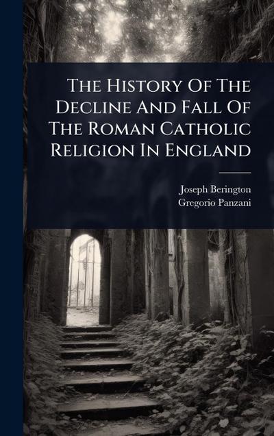 The History Of The Decline And Fall Of The Roman Catholic Religion In England