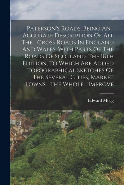 Paterson’s Roads, Being An... Accurate Description Of All The... Cross Roads In England And Wales, With Parts Of The Roads Of Scotland. The 18th Editi