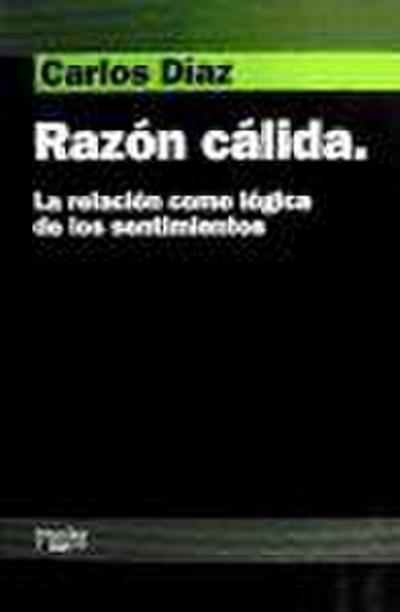 Razón cálida : la relación como lógica de los sentimientos