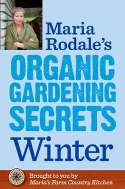 Maria Rodale’s Organic Gardening Secrets: Winter