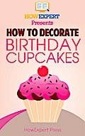 How to Decorate Birthday Cupcakes: Your Step-By-Step Guide to Decorating Birthday Cupcakes