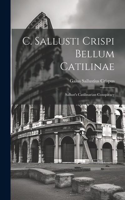 C. Sallusti Crispi Bellum Catilinae: Sallust’s Catilinarian Conspiracy