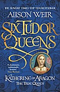 Six Tudor Queens: Katherine of Aragon - The True Q